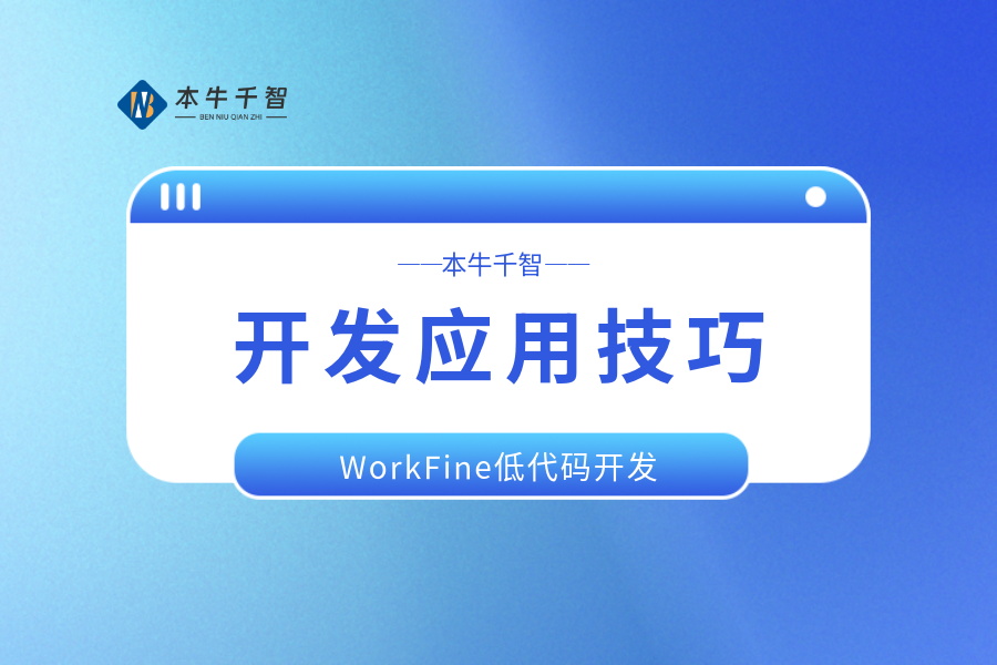 WorkFine低代码开发应用小技巧（1）-本牛千智|专注WorkFine